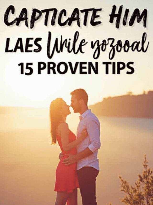 Captivate Him: 15 Proven Tips